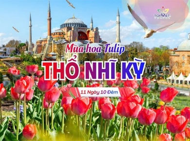 Chương trình du lịch khám phá những vùng đất mới THỔ NHĨ KỲ - MÙA HOA TULIP - MỞ CỬA VÀO HUYỀN THOẠI