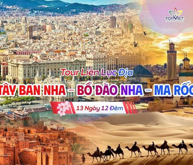 Chương trình Du Lịch Hành Trình Liên Lục Địa TÂY BAN NHA - BỒ ĐÀO NHA - MA RỐC
